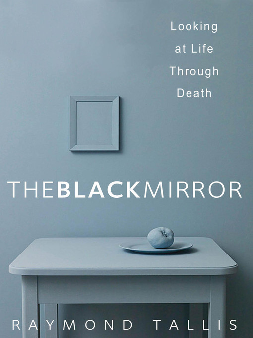 Title details for The Black Mirror by Raymond Tallis - Available